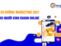 Dự đoán 5 xu hướng marketing 2021 cho người kinh doanh online