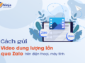 cách gửi video dung lượng lớn trên zalo