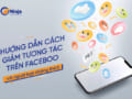 Hướng dẫn cách giảm tương tác trên facebook đơn giản, dễ dàng