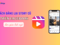 Tìm hiểu cách đăng lại story cũ trên facebook