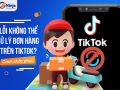 Không thể xử lý đơn hàng trên tiktok