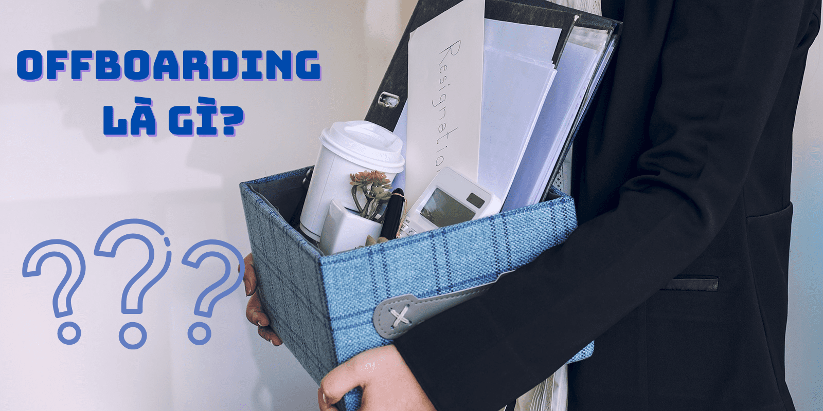 offboarding la gi Offboarding là gì? Quy trình Offboarding chi tiết nhất cho doanh nghiệp