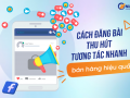 cách đăng bài thu hút tương tác nhanh, bán hàng hiệu quả