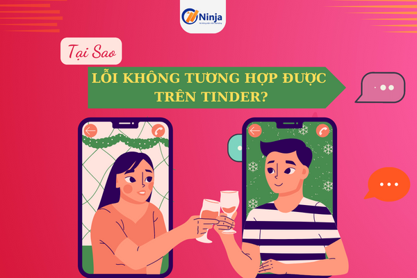 loi khong tuong hop duoc tren tinder Tại sao lỗi không tương hợp được trên Tinder? Cách khắc phục