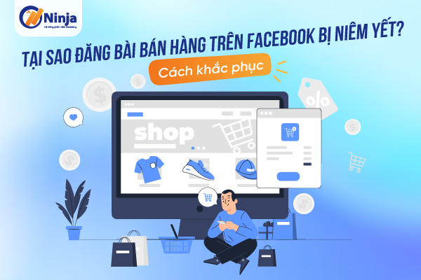 tai sao dang bai ban hang tren facebook bi niem yet Tại sao đăng bài bán hàng trên facebook bị niêm yết? Cách khắc phục