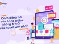 Cách đăng bài bán hàng online không bị trôi nhiều người xem nhất