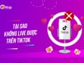 Tại sao không live được trên tiktok