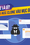 Acc clone là gì? Sử dụng acc clone vào mục đích gì?