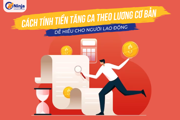 cach tinh tien tang ca theo luong co ban Cách tính tiền tăng ca theo lương cơ bản dễ hiểu cho người lao động