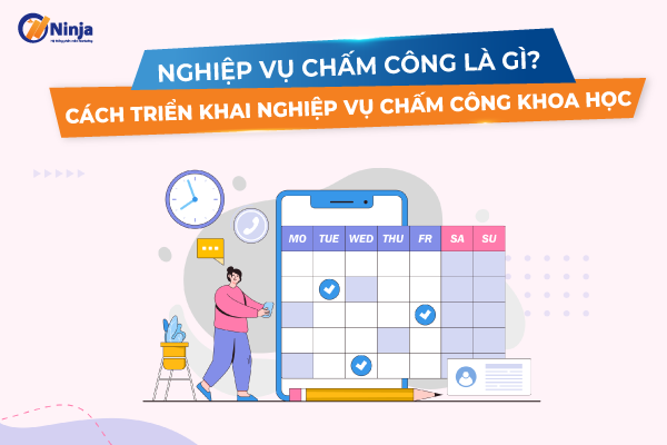 nghiep vu cham cong Nghiệp vụ chấm công là gì? Cách triển khai nghiệp vụ chấm công khoa học