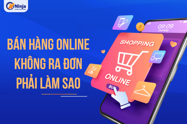 ban hang online khong ra don phai lam sao Bán hàng online không ra đơn phải làm sao? 72 cách ra đơn