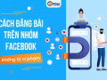 [THỦ THUẬT] Cách đăng bài trên nhóm facebook không bị vi phạm