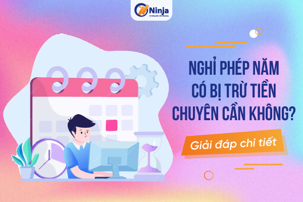 nghi phep nam co bi tru tien chuyen can khong Nghỉ phép năm có bị trừ tiền chuyên cần không? [Giải đáp chi tiết]