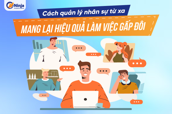 cach quan ly nhan su tu xa Cách quản lý nhân sự từ xa mang lại hiệu quả làm việc gấp đôi