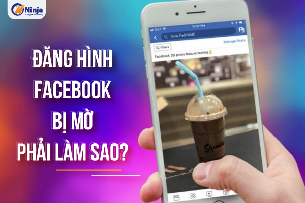 dang hinh facebook bi mo Đăng hình Facebook bị mờ phải làm sao?   GIẢI ĐÁP