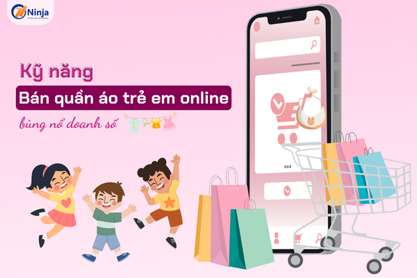 ky nang ban quan ao tre em online Kỹ năng bán quần áo trẻ em online bùng nổ doanh số