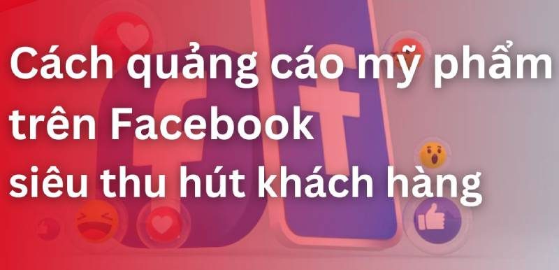 cach quang cao my pham tren facebook 6115 e1712213507135 Cách quảng cáo mỹ phẩm thu hút khách, chốt đơn liền tay