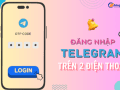 đăng nhập 1 tài khoản Telegram trên 2 điện thoại nhanh chóng