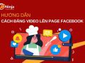 Cách đăng video lên page facebook thu hút lượt xem