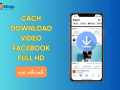 Các bước download video facebook full hd cực nhanh