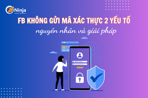 fb khong gui ma xac thuc 2 yeu to Fb không gửi mã xác thực 2 yếu tố nguyên nhân do đâu? Giải pháp