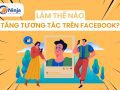 Làm thế nào để tăng tương tác trên facebook? 13 cách chọn lọc nhất