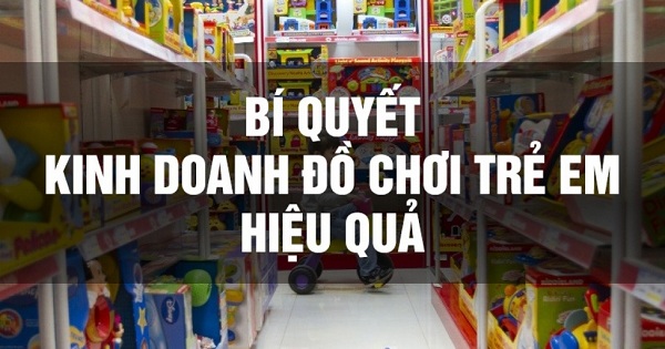 bi quyet kinh doanh do choi tre em Bí quyết kinh doanh đồ chơi trẻ em online hiệu quả