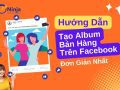 Cách tạo album bán hàng trên facebook đơn giản mà hiệu quả