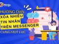 Cách xóa nhiều tin nhắn trên messenger cùng 1 lúc NGAY