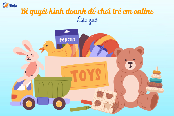 kinh doanh do choi tre em online Bí quyết kinh doanh đồ chơi trẻ em online hiệu quả