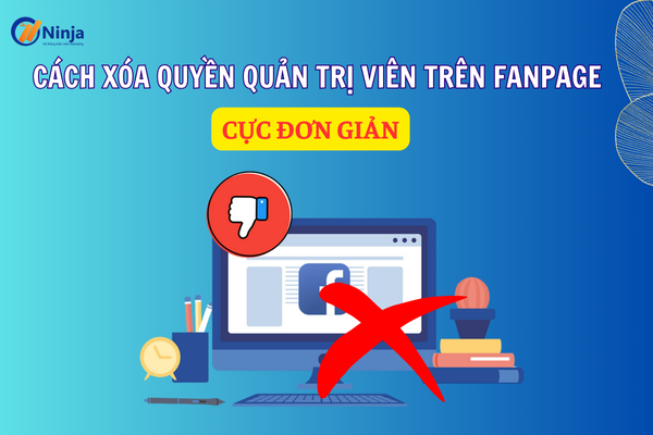 xoa quyen quan tri vien tren fanpage Cách xóa quyền quản trị viên trên fanpage Cực đơn giản