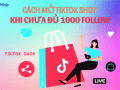 cách mở tiktok shop khi chưa đủ 1000 follow nhanh chóng