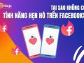 Tại sao không có tính năng hẹn hò trên facebook?