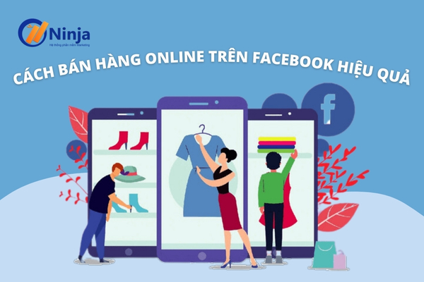 cach ban hang online tren facebook Cách bán hàng online trên facebook hiệu quả, đắt khách 2024