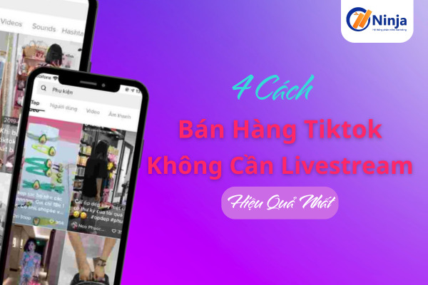 Cách bán hàng tiktok không cần livestream hiệu quả nhất