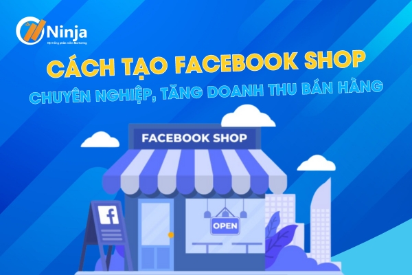 Cách tạo facebook shop chuyên nghiệp, tăng doanh thu bán hàng