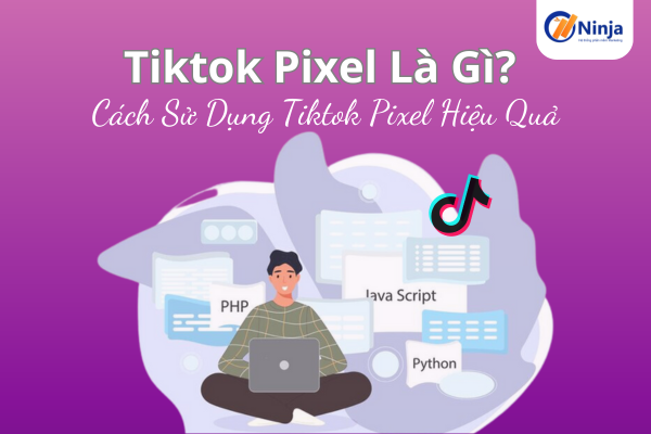 tiktok pixel TikTok Pixel là gì? Cách sử dụng TikTok Pixel hiệu quả