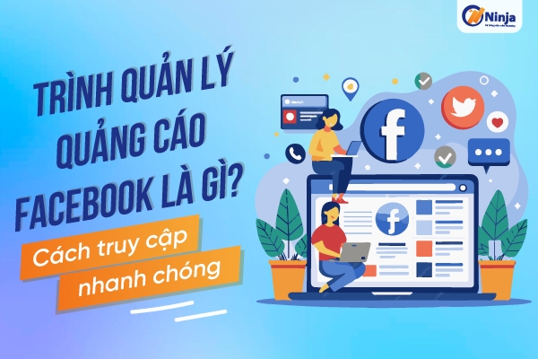 trinh quan ly quang cao facebook Trình quản lý quảng cáo Facebook là gì? Cách truy cập nhanh chóng