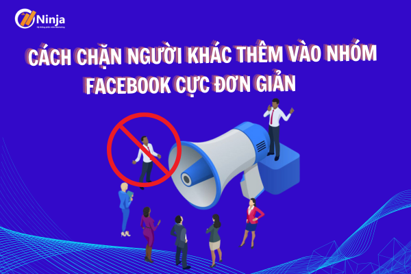 Hướng dẫn cách chặn người khác thêm vào nhóm facebook