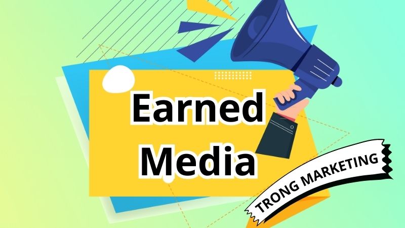 earned media la gi 7 Earned Media là gì? Vai trò của Earned Media trong marketing hiện đại