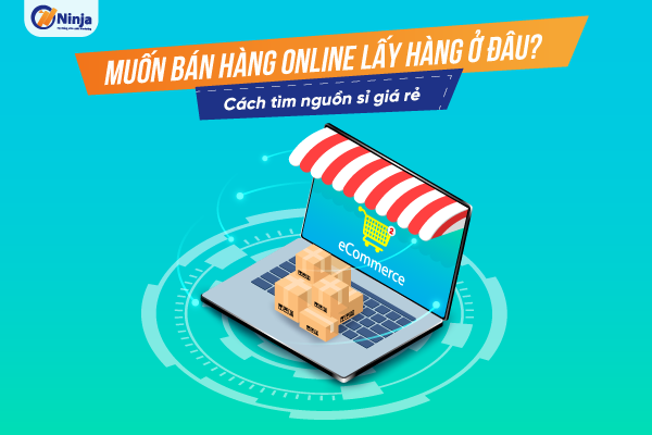 muon ban hang online lay hang o dau Muốn bán hàng online lấy hàng ở đâu? Cách tìm nguồn sỉ giá rẻ