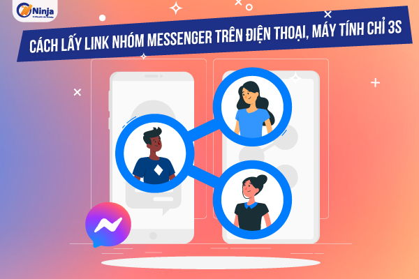 Hướng dẫn cách lấy link nhóm messenger trên điện thoại, máy tính