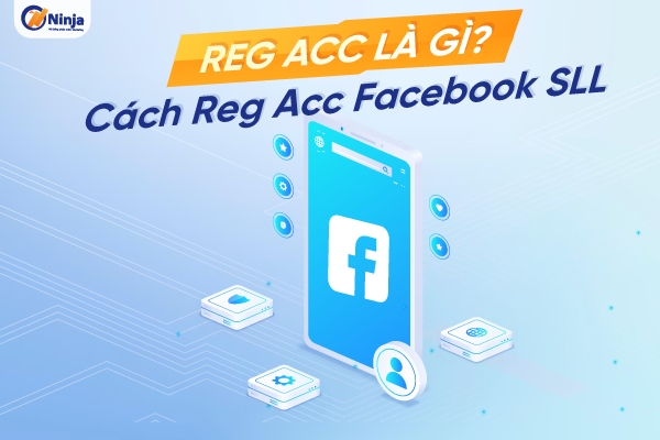 Reg acc là gì? Cách tạo 1.000 nick Facebook ảo tránh checkpoint